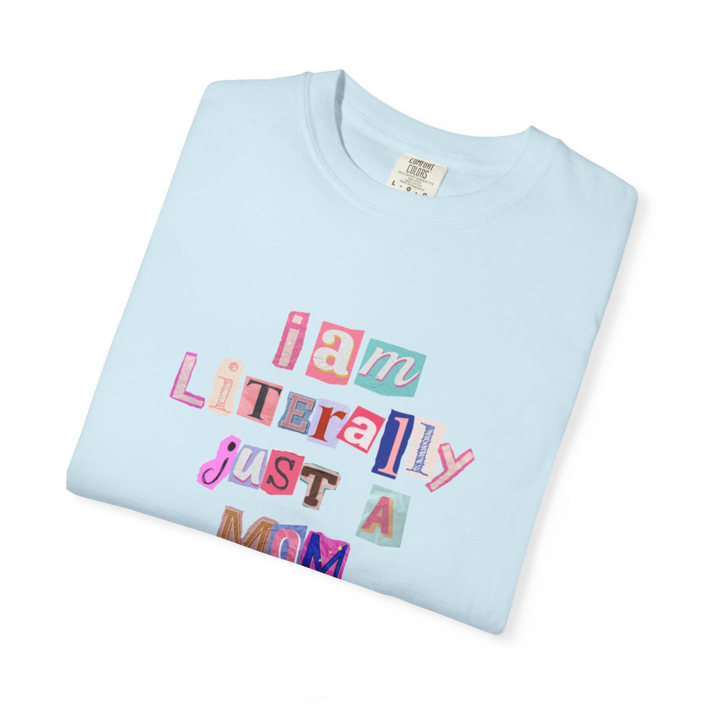 Light blue t-shirt with colorful text "I am Literally Just a Mom" on a white background