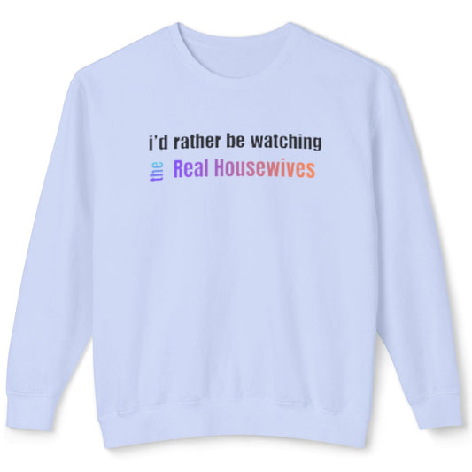 Light blue sweatshirt with text 'I'd rather be watching Real Housewives' on a white background