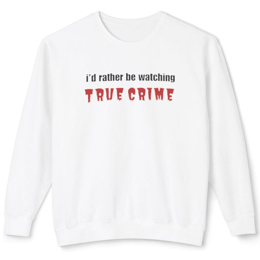 White sweatshirt with text 'I'd rather be watching TRUE CRIME' on a white background